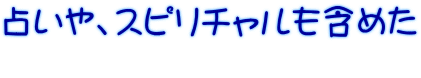 占いや、スピリチャルも含めた 　　　　　　　　　　